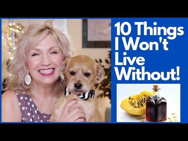 10 Things I Can't Live Without! My Life Over 65