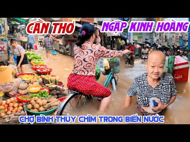 Kinh Hoàng NƯỚC NGẬP KỶ LỤC CẦN THƠ - CHỢ BÌNH THUỶ CHÌM TRONG BIỂN NƯỚC Bà Con RỚT NƯỚC MẮT | KPVL