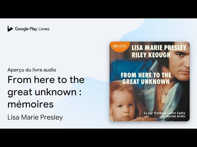 From here to the great unknown : mémoires de Lisa Marie Presley · Extrait du livre audio