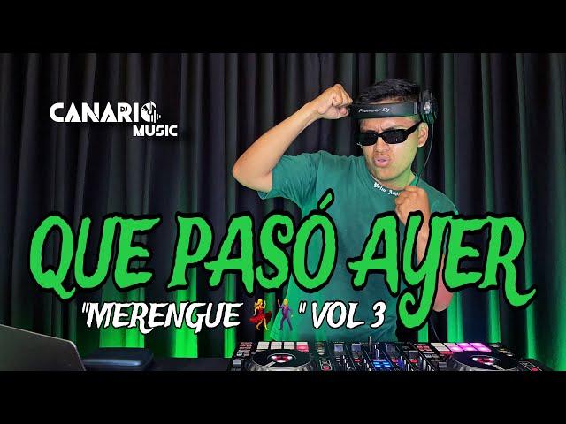 QUE PASÓ AYER VOL 3 “MERENGUE ” - DJ CANARIO (KULIKITAKA, SOLTERO Y SABROSO, GUAYANDO, EL VENAO)