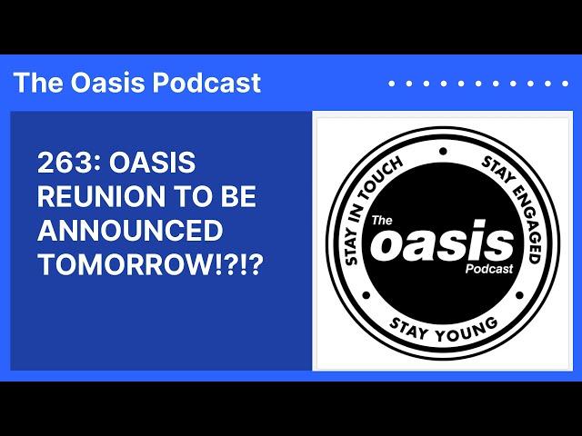 263: OASIS REUNION TO BE ANNOUNCED TOMORROW!?!? | The Oasis Podcast