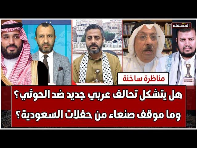 مناظرة ساخنة: هل يتشكل تحالف عربي جديد ضد الحوثي؟ وما موقف صنعاء من حفلات السعودية؟