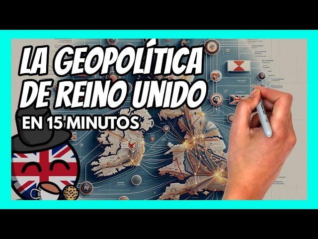 La GEOPOLÍTICA de REINO UNIDO en 15 minutos | Todo lo que tienes que saber para entender UK