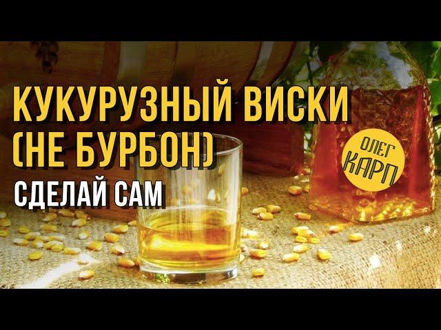 КУКУРУЗНЫЙ ВИСКИ (не бурбон). Пошагово. Как сделать просто и качественно. // Олег Карп