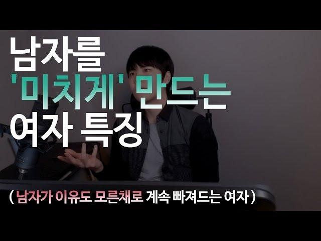 남자를 미치게 만드는 여자 특징 ( 남자가 이유도 모른채로 계속 빠져드는 여자 )