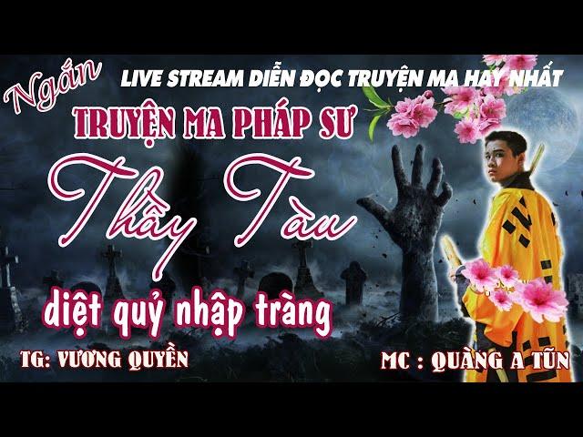 Truyện ma pháp sư : THẦY TÀU DIỆT QUỶ NHẬP TRÀNG | Truyện ma Quàng A Tũn