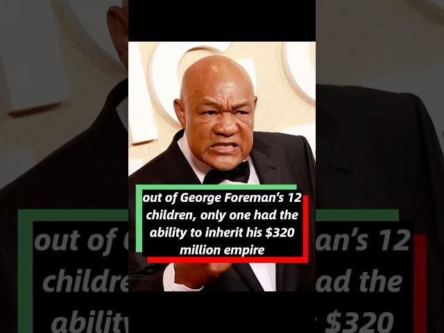 Out of George Foreman’s 12 children, only one had the ability to inherit his $320 million empire.