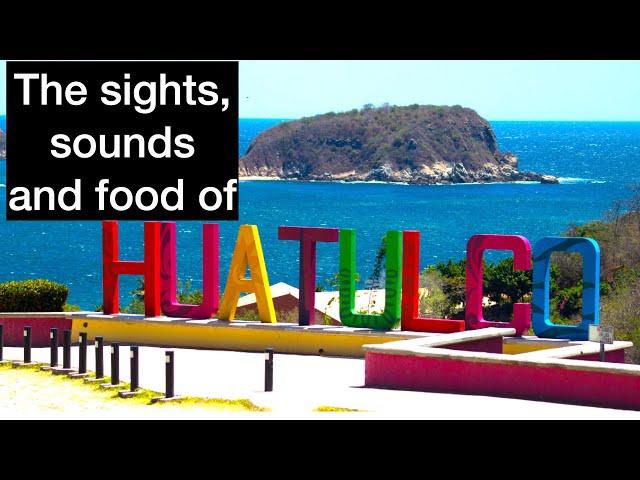 Huatulco, Mexico. The sights, sounds & food