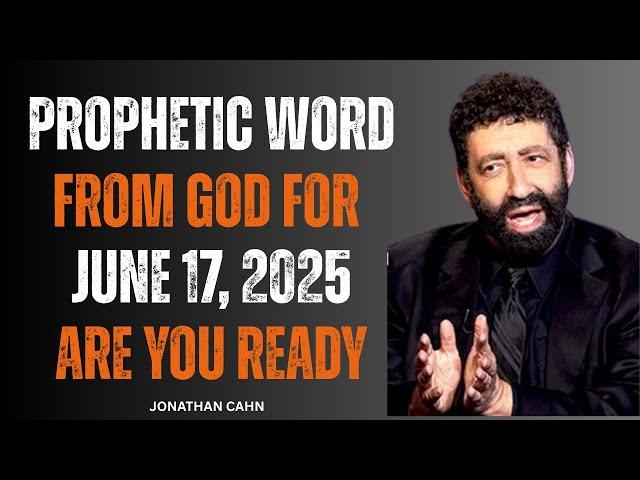 URGENT: PROPHETIC WORD FROM GOD FOR JUNE 17,2025 || JONATHAN CAHN PROPHETIC MESSAGE