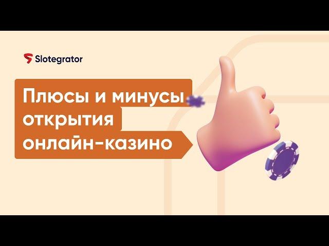 Плюсы и минусы открытия онлайн-казино. Почему стоит инвестировать в гемблинг | Slotegrator Академия