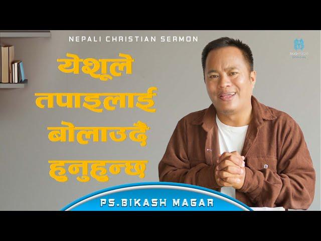 येशूले तपाइलाई बोलाउदै हुनुहुन्छ  || Nepali Christian Sermon || By Ps. Bikash Magar