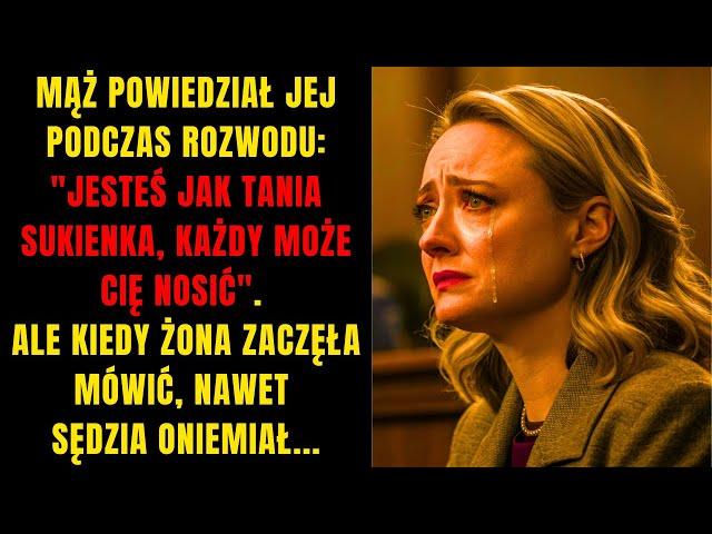 MĄŻ POWIEDZIAŁ JEJ PODCZAS ROZWODU: "JESTEŚ JAK TANIA SUKIENKA, KAŻDY MOŻE CIĘ NOSIĆ". ALE KIEDY...