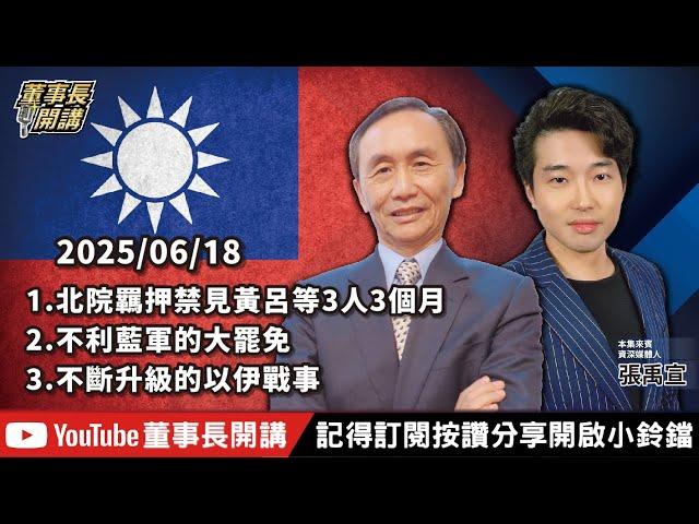 【全集字幕】1.北院羈押禁見黃呂等3人3個月2.不利藍軍的大罷免3.不斷升級的以伊戰事【董事長開講】20250618 吳子嘉 張禹宣