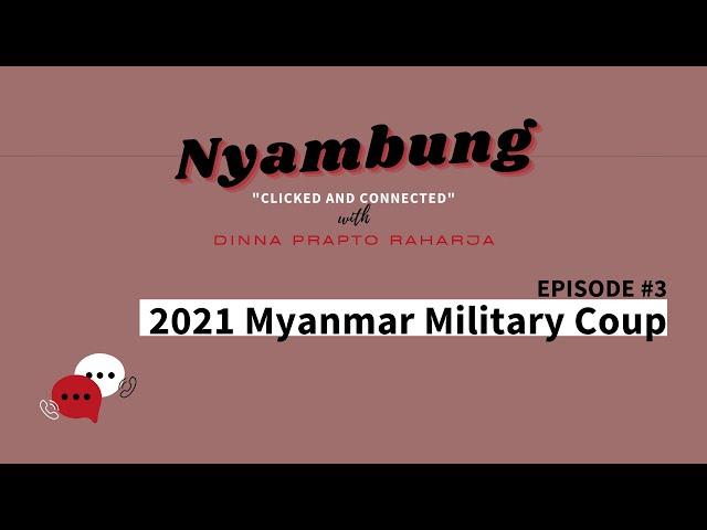 #3 2021 Myanmar Military Coup | Nyambung Podcast