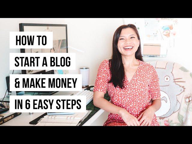 How to Start a Blog & Make Money in 6 Easy Steps