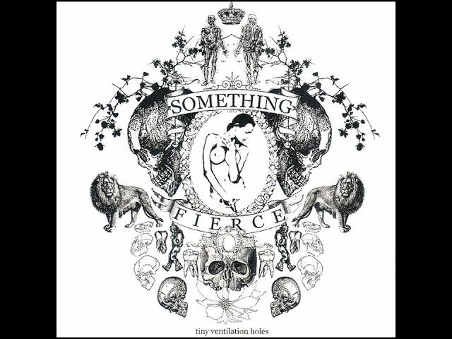 Something Fierce - Tiny Ventilation Holes (2005)