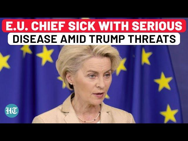 EU Boss Hit By Serious Illness Days Before Trump Implements Ukraine, Tariff Threats On NATO Allies