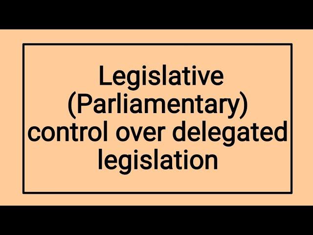 Legislative or Parliamentary Control over Delegated Legislation