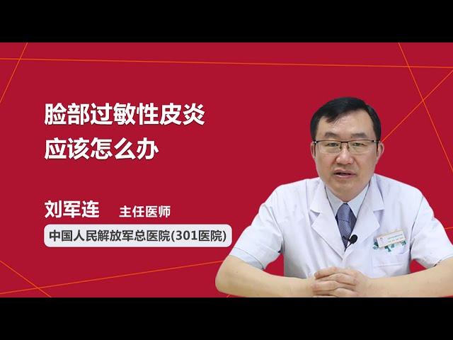 脸部过敏性皮炎应该怎么办 刘军连 中国人民解放军总医院301医院