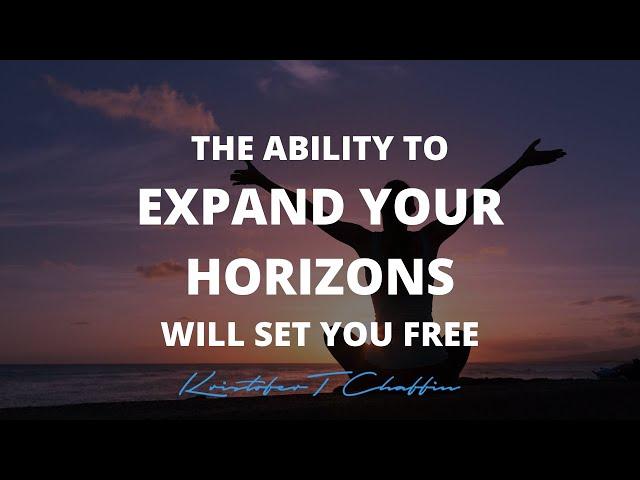 The Ability to Expand Your Horizons Will Set You Free