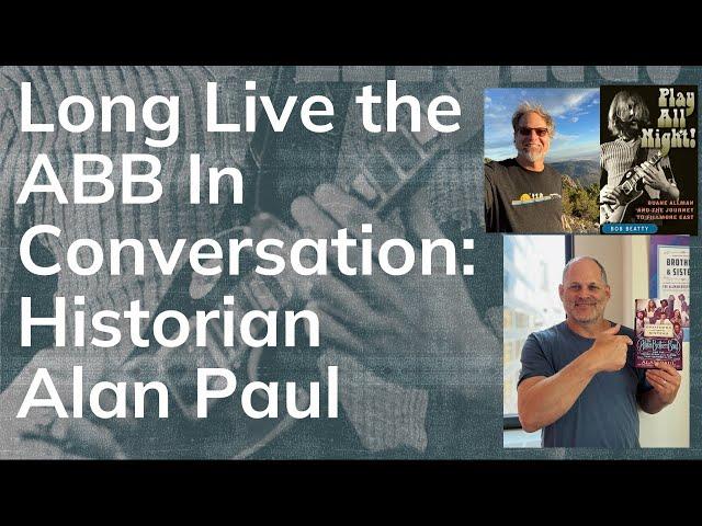 Long Live the ABB in Conversation Episode 1: Alan Paul the dean of Allman Brothers historians