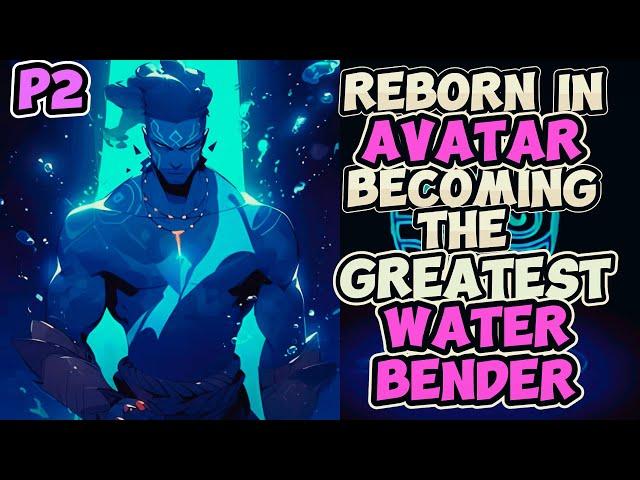 What If I Was Reborn In Avatar | Becoming The Greatest Water Bender | PART 2