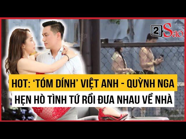 HOT: ‘Tóm dính’ Việt Anh - Quỳnh Nga hẹn hò tình tứ rồi đưa nhau về nhà hết chối cãi | 2Sao