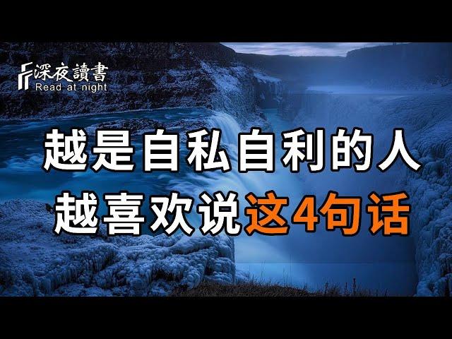 越是自私自利的人，越喜欢说这4句话！遇到了一定要远离【深夜讀書】