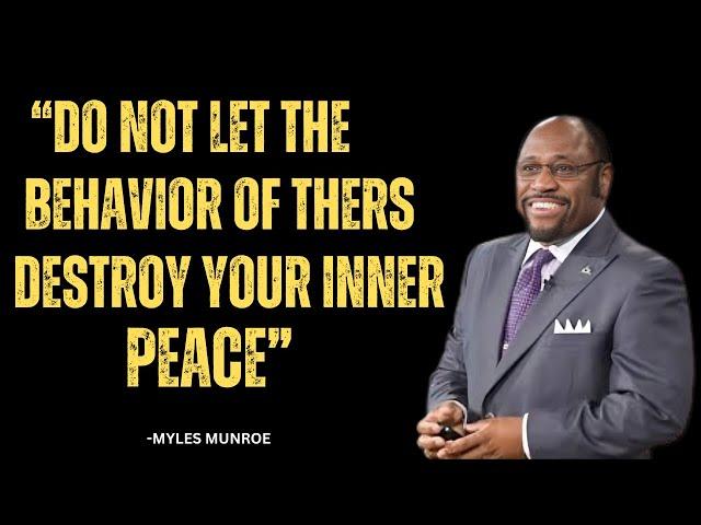 MYLES MUNROE BEST MOTIVATIONAL SPEECH | "DO NOT LET THE BEHAVIOR OF OTHERS DESTROY YOUR INNER PEACE"