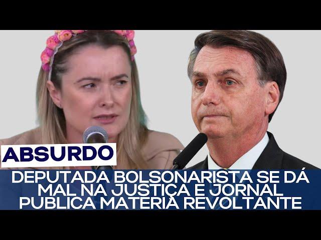 DEPUTADA BOLSONARISTA SE DÁ MAL NA JUSTIÇA E JORNAL PUBLICA MATÉRIA REVOLTANTE