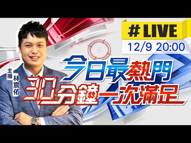 【12/9即時新聞】林宸佑播報最熱門新聞 30分鐘一次滿足｜今日最熱門 20241209 @中天新聞CtiNews