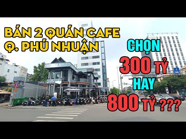 Bán 2 quán Cafe tại Q. Phú Nhuận, CHỌN 300 tỷ hay 800 tỷ?