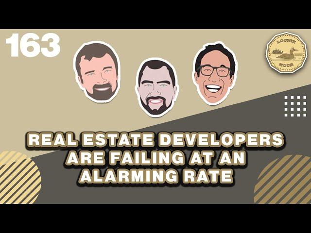 Real Estate Developers are Failing at an Alarming Rate | | The Loonie Hour Episode 163