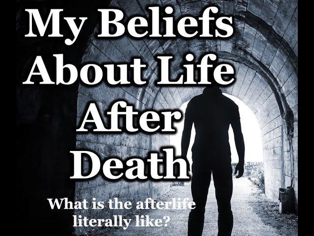 My Beliefs About Life After Death - What is the Afterlife LITERALLY Like?