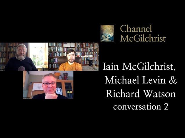 Iain McGilchrist, Michael Levin and Richard Watson conversation 2