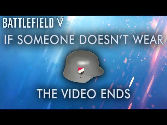 If someone doesn't wear a helmet, the video ends - Battlefield V