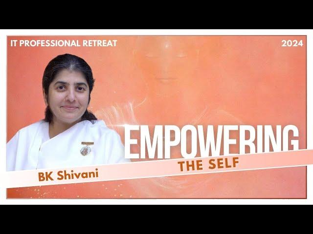 Empowering the Self - BK Shivani | IT Professional Retreat @bkshivani @brahmakumaris