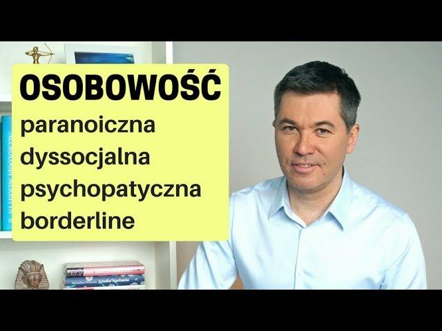 Osobowość paranoiczna, dyssocjalna, psychopatyczna, borderline. Dr Maciej Klimarczyk - psychiatra