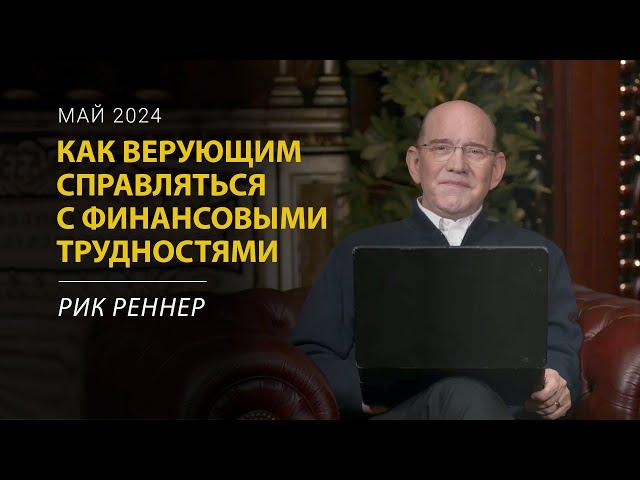 Как верующим справляться с финансовыми трудностями – Рик Реннер (Письмо месяца за май 2024)