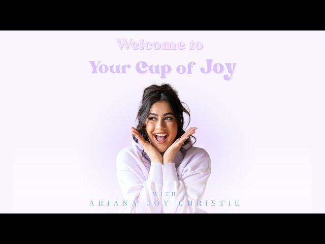 Welcome to Your Cup of Joy with Ariana Joy Christie!