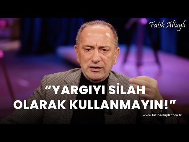 Fatih Altaylı yorumluyor: "Yargıyı silah olarak kullanmayın!"