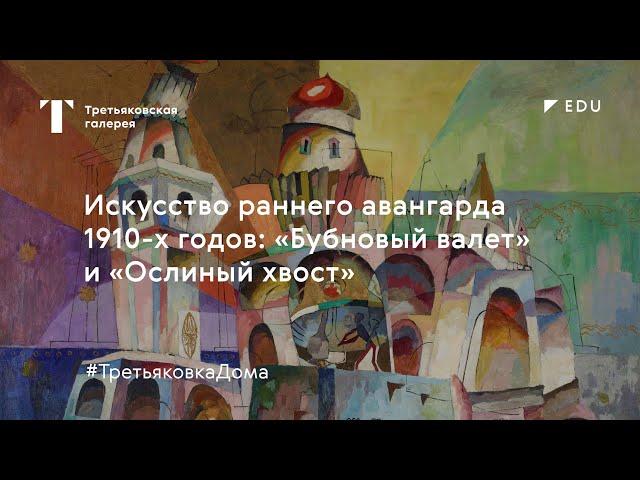 Искусство раннего авангарда 1910: «Бубновый валет» и «Ослиный хвост» / Лекция / #ТретьяковкаДома