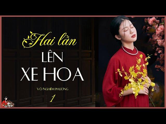 HAI LẦN LÊN XE HOA (Tập 1/4)|Cô tiểu thư bị ngăn cấm tình yêu| Võ Nghiêm Phương |KÊNH CÔ TRINH