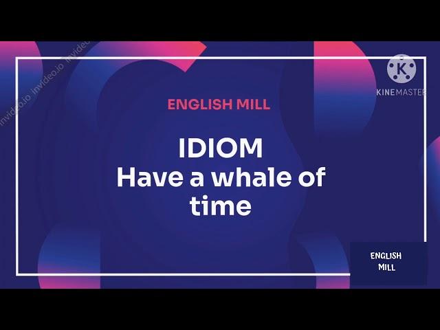 Idiom - Have a whale of time (English Mill)