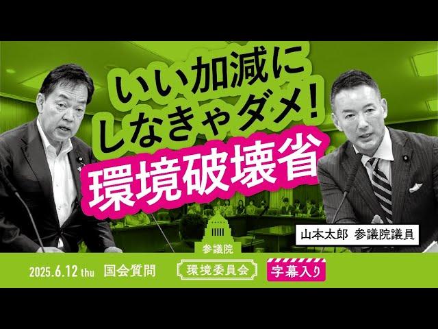 山本太郎【いい加減にしなきゃダメ！ 環境破壊省】 2025.6.12 参議院 環境委員会 字幕・資料入りフル