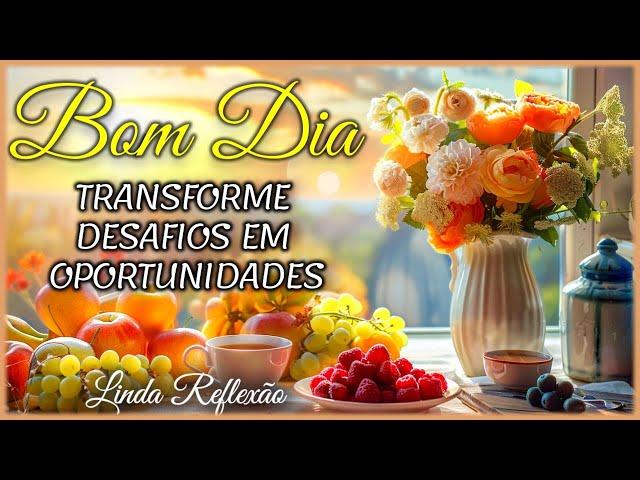 Mensagem de Bom Dia I Transforme Desafios em Oportunidades