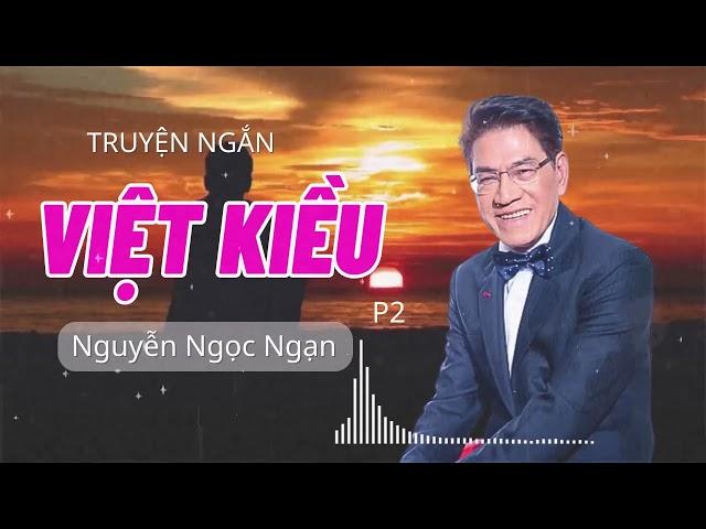 Truyện ngắn hay nhất Nguyễn Ngọc Ngạn "Việt Kiều 2" Truyện hay nhất truyện mới nhất 2024