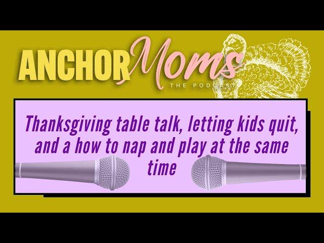 AnchorMoms: Thanksgiving table talk, letting kids quit and a how to nap and play at the same time