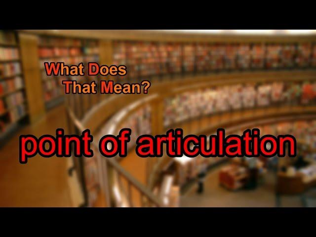 What does point of articulation mean?