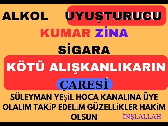 UYUŞTURUCU, ALKOL, ZİNAKARLIK, KUMAR, SİGARA GİBİ KÖTÜ ALIŞKANLIKLARDAN KURTULMA DUASI